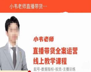 小韦老师直播带货运营线上教学，起号-数据指标-投流-主播训练-易得个人分享