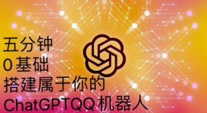 手把手教你如何从一个0基础小白用Chatgpt来搭建一个qq聊天机器人【永久软件+详细教程】-易得个人分享