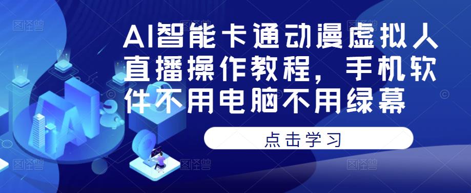AI智能卡通动漫虚拟人直播操作教程，手机软件不用电脑不用绿幕-易得个人分享