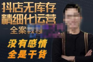 陈南丰·抖店无库存精细化运营，别人玩付费流量通投拉满，我们截他们的流，干倒付费-易得个人分享