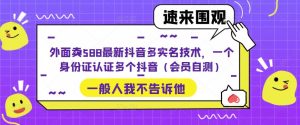 外面卖588最新抖音多实名技术，一个身份证认证多个抖音（会员自测）-易得个人分享