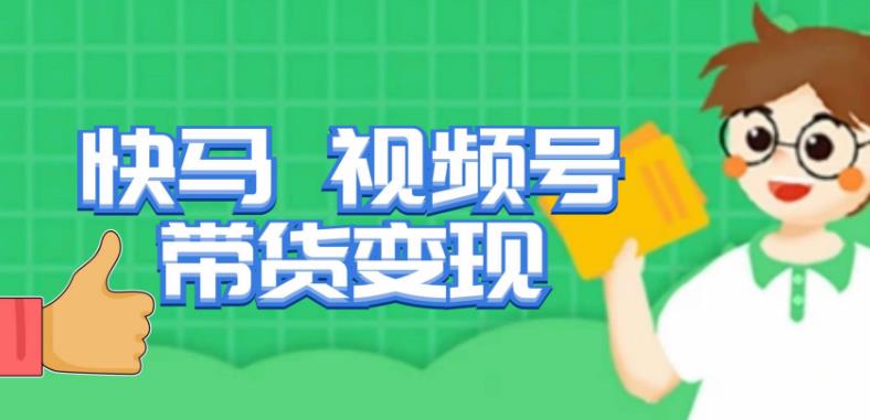 快马视频号带货变现课，货趋势分析，带货的进阶路线，变现模式拆解-易得个人分享