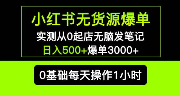 小红书无货源爆单实测从0起店无脑发笔记爆单3000+长期项目可多店-易得个人分享