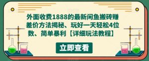 外面收费1888的最新闲鱼搬砖赚差价方法揭秘、玩好一天轻松4位数、简单暴利【详细玩法教程】-易得个人分享