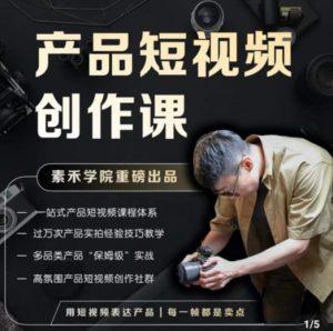 产品短视频创作课，电商产品种草拍摄剪辑内容创作一站式课程，让你更好的获取短视频流量-易得个人分享