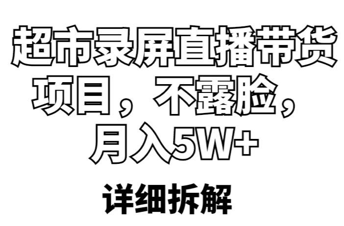 超市录屏直播带货项目，不露脸，月入5W+（详细拆解）-易得个人分享
