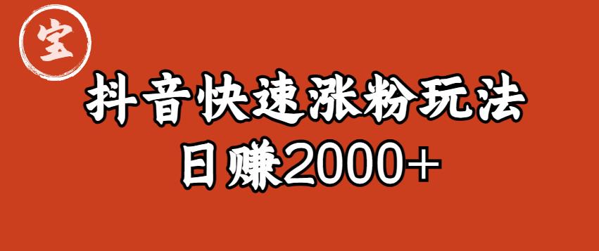 宝哥私藏·抖音快速起号涨粉玩法（4天涨粉1千）（日赚2000+）【揭秘】-易得个人分享