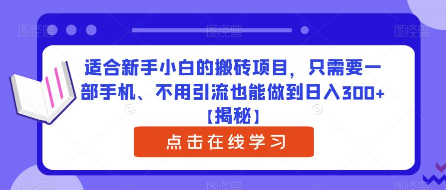 适合新手小白的搬砖项目，只需要一部手机、不用引流也能做到日入300+【揭秘】-易得个人分享