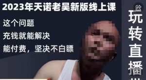 天诺老吴·2023年最新线上课，抖系直播起号/投流超级综合课，玩转直播带货-易得个人分享