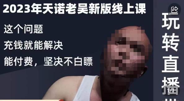 天诺老吴·2023年最新线上课，抖系直播起号/投流超级综合课，玩转直播带货-易得个人分享