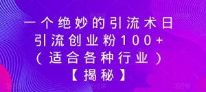 一个绝妙的引流术日引流创业粉100+（适合各种行业）【揭秘】-易得个人分享