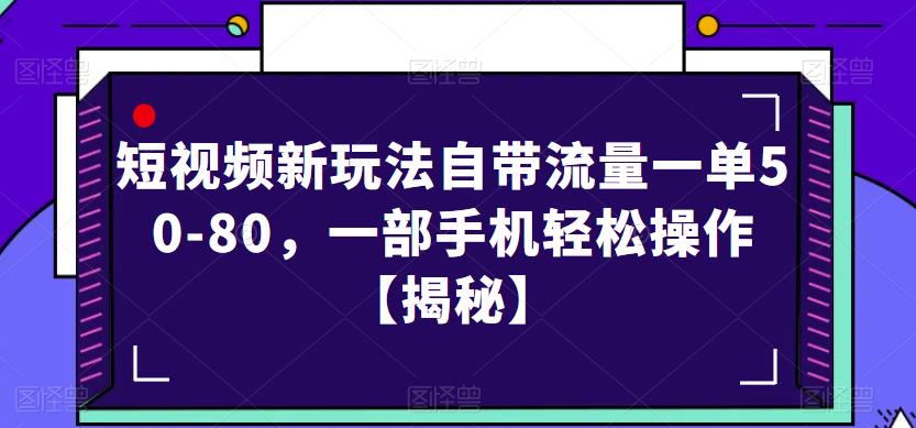 短视频新玩法自带流量一单50-80，一部手机轻松操作【揭秘】-易得个人分享