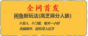 闲鱼新玩法(高芝麻分人脉)0投入0门槛,每天一小时，轻松月入过万【揭秘】-易得个人分享