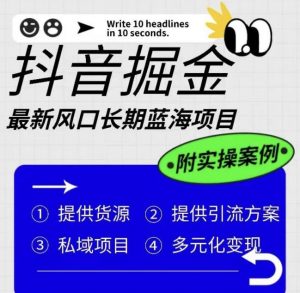 抖音掘金最新风口，长期蓝海项目，日入无上限（附实操案例）【揭秘】-易得个人分享