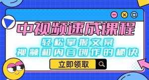 中视频速成课程：轻松掌握文案、视频和内容创作的秘诀-易得个人分享