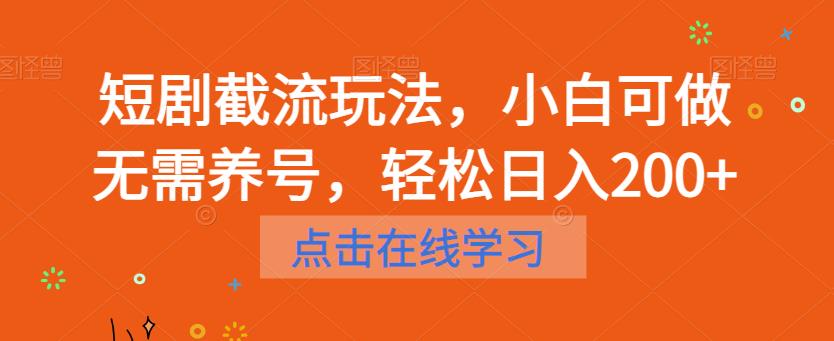 短剧截流玩法，小白可做无需养号，轻松日入200+-易得个人分享