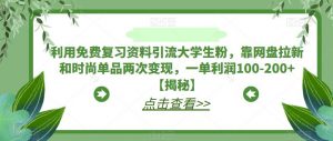 利用免费复习资料引流大学生粉，靠网盘拉新和时尚单品两次变现，一单利润100-200+【揭秘】-易得个人分享