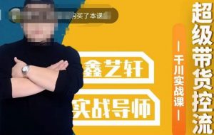 包农鑫·全是实操千川实战课，超级带货控流，直播带货​千川全面实战打法-易得个人分享