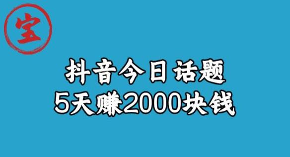宝哥·风向标发现金矿，抖音今日话题玩法，5天赚2000块钱【拆解】-易得个人分享