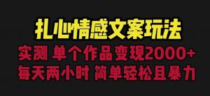 扎心情感文案玩法，单个作品变现5000+，一分钟一条原创作品，流量爆炸【揭秘】-易得个人分享