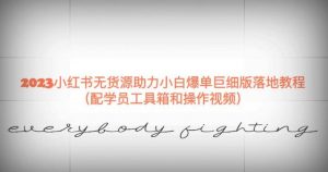 2023小红书无货源助力小白爆单巨细版落地教程（配学员工具箱和操作视频）【揭秘】-易得个人分享