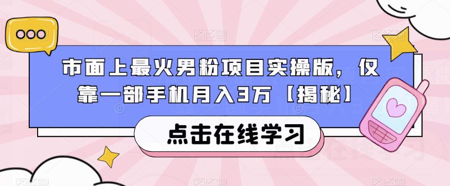 市面上最火男粉项目实操版，仅靠一部手机月入3万【揭秘】-易得个人分享