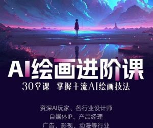 AI进化社·AI绘画进阶课：手把手详细教学，30堂从入门到高手，掌握主流AI绘画技法-易得个人分享