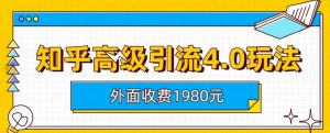 外面收费1980知乎高级引流4.0玩法，纯实操课程【揭秘】-易得个人分享