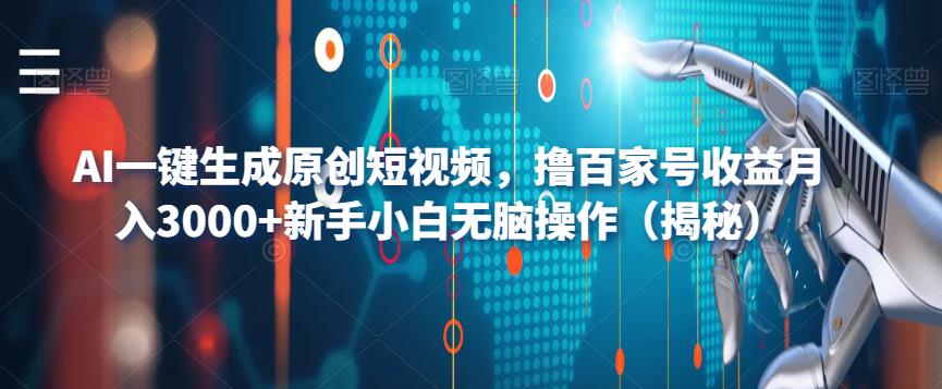 AI一键生成原创短视频，撸百家号收益月入3000+新手小白无脑操作（揭秘）-易得个人分享