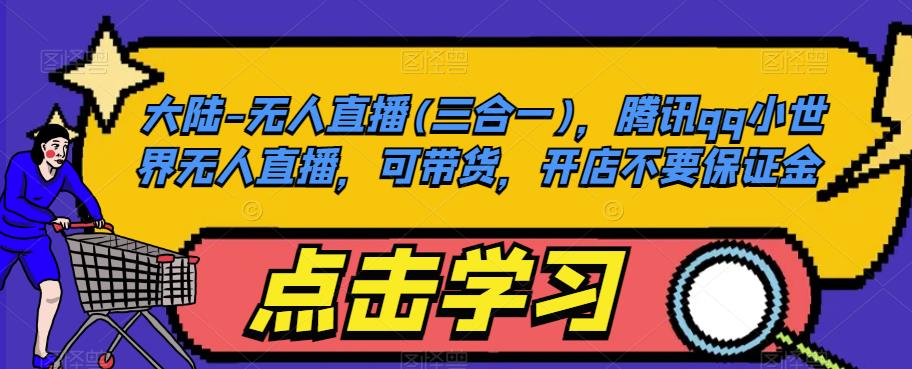 大陆-无人直播(三合一)，腾讯qq小世界无人直播，可带货，开店不要保证金-易得个人分享