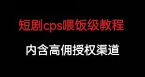 短剧cps喂饭级教学，内涵高佣授权渠道-易得个人分享