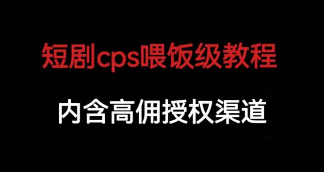 短剧cps喂饭级教学，内涵高佣授权渠道-易得个人分享