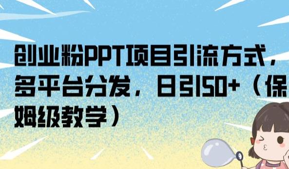 创业粉PPT项目引流方式，多平台分发，日引50+（保姆级教学）【揭秘】-易得个人分享