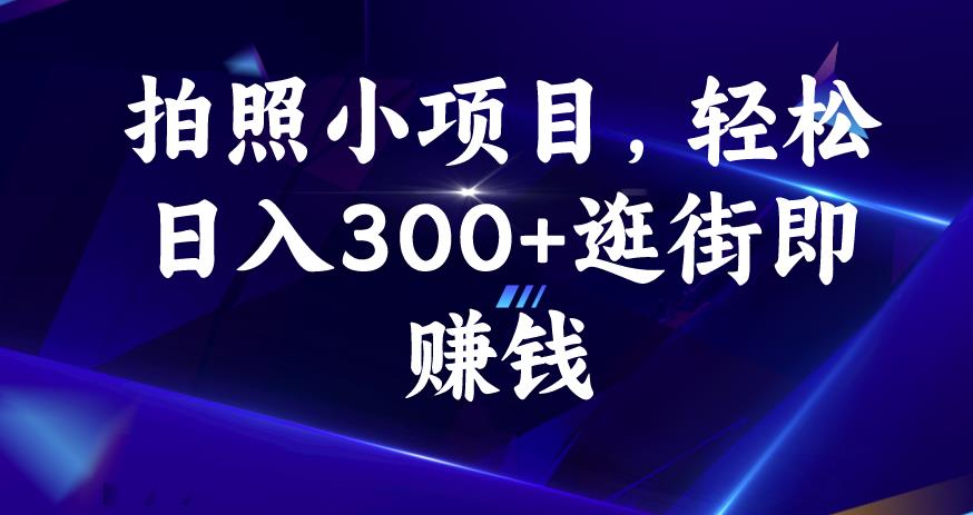 拍照小项目，轻松日入300+逛街即赚钱【揭秘】-易得个人分享