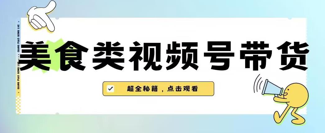 2023年视频号最新玩法，美食类视频号带货【内含去重方法】-易得个人分享