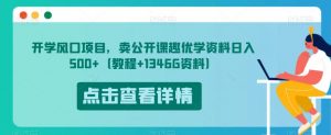 开学风口项目，卖公开课趣优学资料日入500+（教程+1346G资料）【揭秘】-易得个人分享