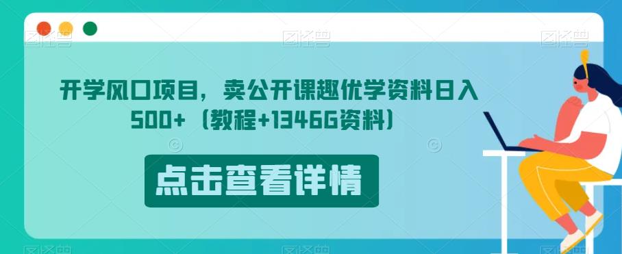开学风口项目，卖公开课趣优学资料日入500+（教程+1346G资料）【揭秘】-易得个人分享