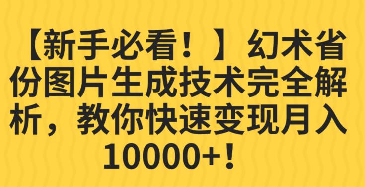 【新手必看！】幻术省份图片生成技术完全解析，教你快速变现并轻松月入10000+【揭秘】-易得个人分享