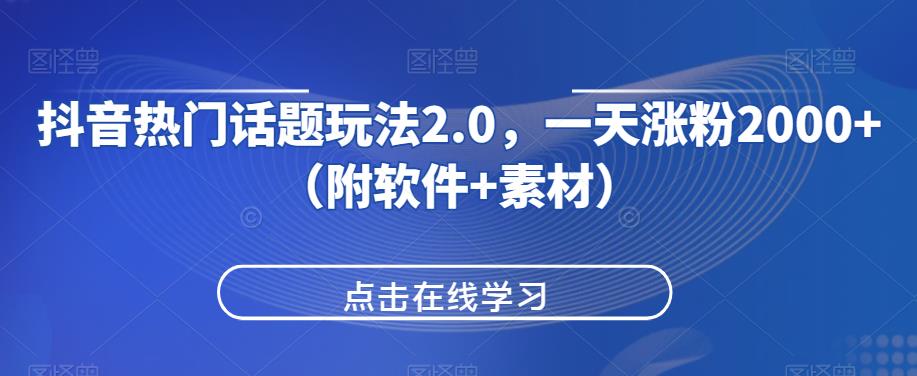 抖音热门话题玩法2.0，一天涨粉2000+（附软件+素材）-易得个人分享