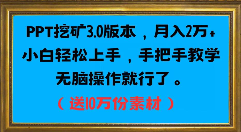 PPT挖矿3.0版本，月入2万小白轻松上手，手把手教学无脑操作就行了（送10万份素材）-易得个人分享