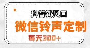 抖音风口项目，铃声定制，做的人极少，简单无脑，每天300+【揭秘】-易得个人分享