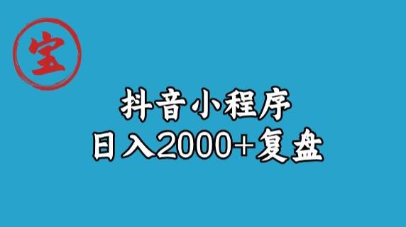 宝哥抖音小程序日入2000+玩法复盘-易得个人分享