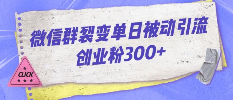 微信群裂变单日被动引流创业粉300【揭秘】-易得个人分享