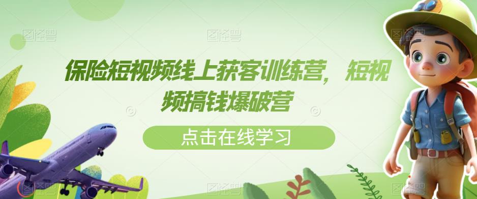 保险短视频线上获客训练营，短视频搞钱爆破营-易得个人分享