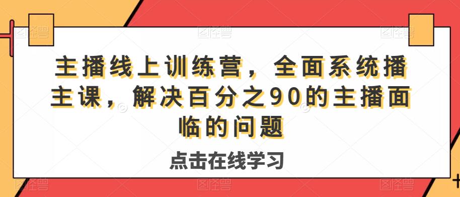 主播线上训练营，全面系统‮播主‬课，解决‮分百‬之90的主播面‮的临‬问题-易得个人分享