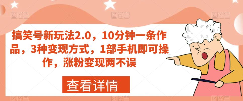 搞笑号新玩法2.0，10分钟一条作品，3种变现方式，1部手机即可操作，涨粉变现两不误-易得个人分享