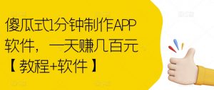 傻瓜式1分钟制作APP软件，一天赚几百元【教程+软件】【揭秘】-易得个人分享