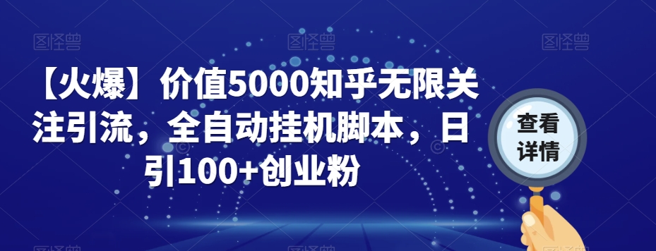 【火爆】价值5000知乎无限关注引流，全自动挂机脚本，日引100+创业粉-易得个人分享