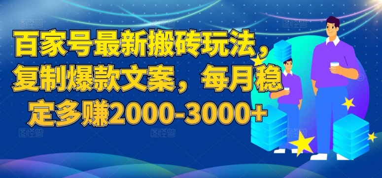 百家号最新搬砖玩法，复制爆款文案，每月稳定多赚2000-3000+【揭秘】-易得个人分享