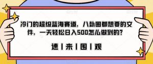 冷门的超级蓝海赛道，八卦圈都想要的文件，一天轻松日入500怎么做到的？【揭秘】-易得个人分享